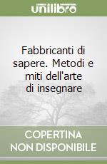 Fabbricanti di sapere. Metodi e miti dell'arte di insegnare libro