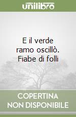 E il verde ramo oscillò. Fiabe di folli libro