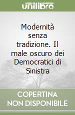 Modernità senza tradizione. Il male oscuro dei Democratici di Sinistra libro
