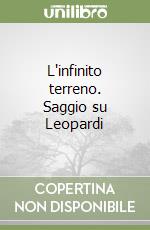 L'infinito terreno. Saggio su Leopardi libro