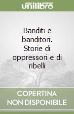 Banditi e banditori. Storie di oppressori e di ribelli libro