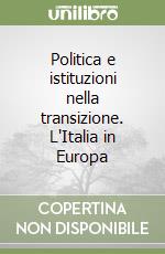 Politica e istituzioni nella transizione. L'Italia in Europa libro