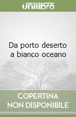 Da porto deserto a bianco oceano libro