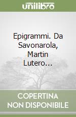 Epigrammi. Da Savonarola, Martin Lutero... libro