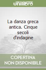 La danza greca antica. Cinque secoli d'indagine