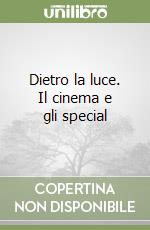 Dietro la luce. Il cinema e gli special libro