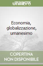 Economia, globalizzazione, umanesimo