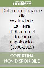 Dall'amministrazione alla costituzione. La Terra d'Otranto nel decennio napoleonico (1806-1815) libro