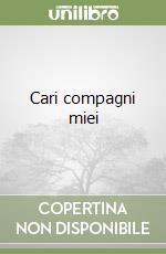Cari compagni miei