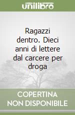 Ragazzi dentro. Dieci anni di lettere dal carcere per droga