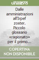 Dalle amministrazioni all'Irpef zoster. Piccolo glossario «ragionato» per il primo soccorso al medico di base libro