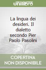 La lingua dei desideri. Il dialetto secondo Pier Paolo Pasolini