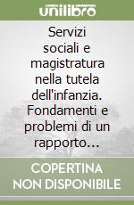 Servizi sociali e magistratura nella tutela dell'infanzia. Fondamenti e problemi di un rapporto complesso libro