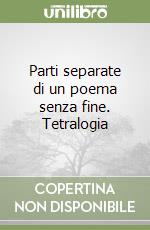 Parti separate di un poema senza fine. Tetralogia libro