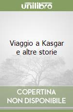 Viaggio a Kasgar e altre storie