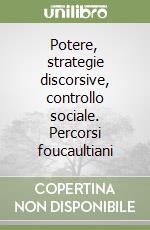 Potere, strategie discorsive, controllo sociale. Percorsi foucaultiani