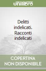 Delitti indelicati. Racconti indelicati libro