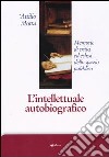 L'intellettuale autobiografico. Memorie di critici ed eclissi dello spazio pubblico libro di Motta Attilio