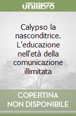 Calypso la nasconditrice. L'educazione nell'età della comunicazione illimitata libro