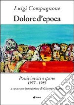 Dolore d'epoca. Poesie inedite e sparse 1977-1983 libro