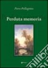 Perduta memoria libro di Pellegrino Piero