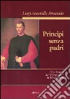 Prìncipi senza padri. Una lettura de «Il principe» di Machiavelli libro di Armando Luigi Antonello
