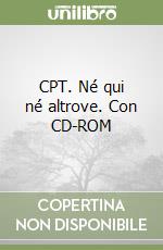 CPT. Né qui né altrove. Con CD-ROM libro