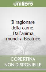 Il ragionare della carne. Dall'anima mundi a Beatrice