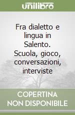 Fra dialetto e lingua in Salento. Scuola, gioco, conversazioni, interviste