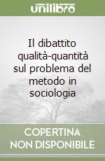 Il dibattito qualità-quantità sul problema del metodo in sociologia libro