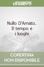 Nullo D'Amato. Il tempo e i luoghi