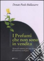 I profumi che non sono in vendita. Manuale minimo per una strategia di resistenza ecologica libro