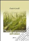 Piccolo canzoniere selvatico libro di Cavalli Guido