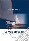 Le vele spiegate. Impressioni ed esperienze a bordo di una deriva libro di Vecchio Corrado