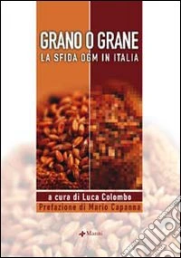 Grano o grane. La sfida OGM in Italia libro