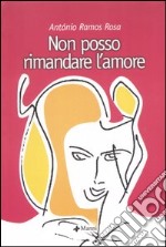 Non posso rimandare l'amore. Poesie (1958-2000). Testo portoghese a fronte