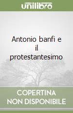 Antonio banfi e il protestantesimo