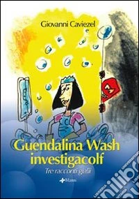 Guendalina Wash investigacolf. Tre racconti gialli libro