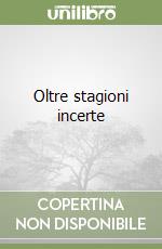 Oltre stagioni incerte libro