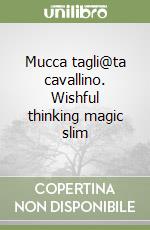 Mucca tagli@ta cavallino. Wishful thinking magic slim libro