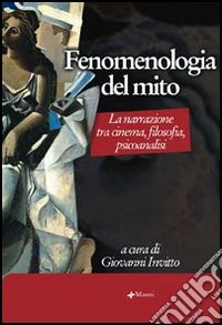 Fenomenologia del mito. La narrazione tra cinema, filosofia, psicoanalisi libro