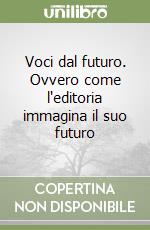 Voci dal futuro. Ovvero come l'editoria immagina il suo futuro libro