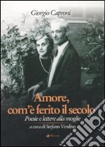 Amore, com'è ferito il secolo. Poesie e lettere alla moglie libro