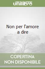 Non per l'amore a dire libro