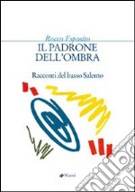 Il padrone dell'ombra. Racconti del basso Salento