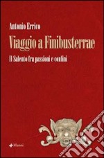 Viaggio a Finibusterrae. Il Salento fra passioni e confini libro