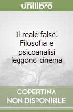 Il reale falso. Filosofia e psicoanalisi leggono cinema libro