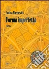 Forma imperfetta libro di Marchesani Andrea