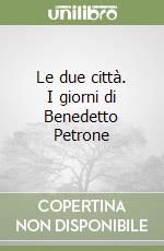 Le due città. I giorni di Benedetto Petrone