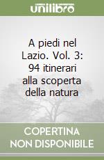 A piedi nel Lazio. Vol. 3: 94 itinerari alla scoperta della natura libro